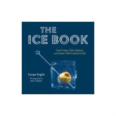 The Ice Book: Cool Cubes, Clear Spheres, and Other Chill Cocktail Crafts