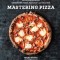 Mastering Pizza: The Art and Practice of Handmade Pizza, Focaccia, and Calzone