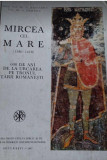Mircea cel Mare - 600 de ani de la urcarea pe tronul Țării Rom&acirc;nești