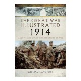 The Great War Illustrated 1914 Archive and Colour Photographs of Wwi