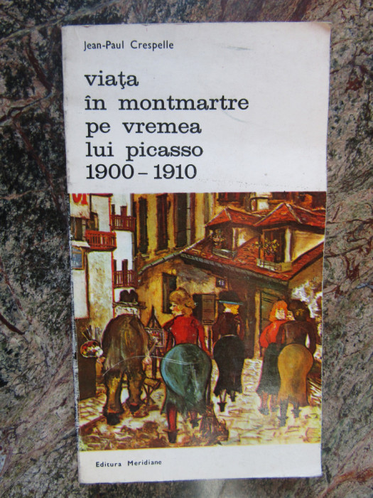 Viata in Montmartre pe vremea lui Picasso 1900-1910 - Jean-Paul Crespelle