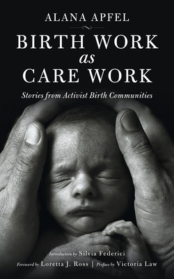 Birth Work as Care Work: Stories from Activist Birth Communities foto