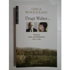 Draga Walter... Scrisori catre un binefacator 1976-2006 - Onica BUSUIOCEANU