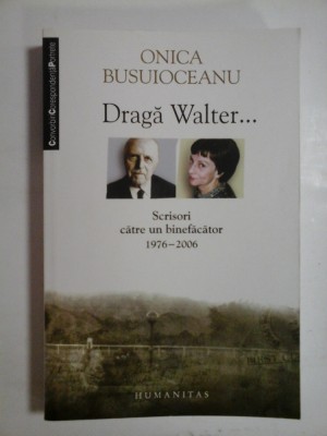 Draga Walter... Scrisori catre un binefacator 1976-2006 - Onica BUSUIOCEANU foto