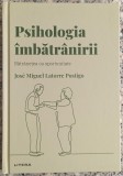 Psihologia imbatranirii: batranetea ca oportunitate - Jose Miguel Latorre Postigo