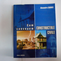 Cum Concepem Construirile Civile - Alexandru Ciornei ,551713