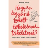 Hogyan legy&uuml;nk t&ouml;k&eacute;letesek - Helyes v&aacute;lasz minden erk&ouml;lcsi k&eacute;rd&eacute;sre - Michael Schur