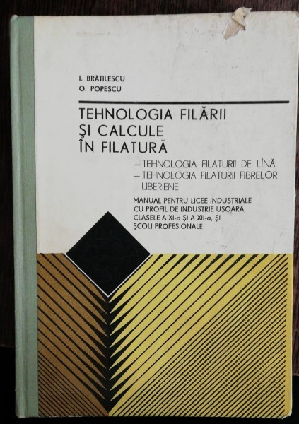 TEHNOLOGIA FILARII SI CALCULE IN FILATURA - MANUAL PENTRU LICEE INDUSTRIALE - I .BRATILESCU / O. POPESCU