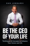 Be the CEO of Your Life: Techniques &amp;amp; Concepts to Enhance Your Career and Life