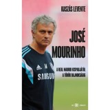 Jos&eacute; Mourinho - A Real Madrid kispadj&aacute;t&oacute;l a t&ouml;r&ouml;k bajnoks&aacute;gig - Kasz&aacute;s Levente