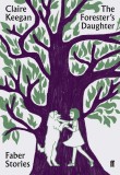 Forester&#039;s Daughter | Claire Keegan, Faber &amp; Faber