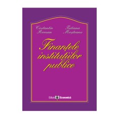 Finantele institutiilor publice - Tatiana Mosteanu, Constantin Roman