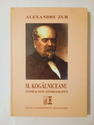 Alexandru Zub - M. Kogălniceanu: studii și note istoriografice foto