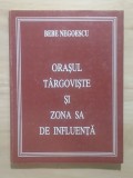 Bebe Negoescu - Orașul T&acirc;rgoviște și zona sa de influență