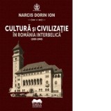 Cultura si civilizatie in Romania interbelica (1930-1940) - Narcis Dorin Ion