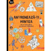 Antreneaza-ti mintea. Jocuri educative, puzzle-uri, labirinturi 8 ani+