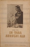 In Tara Aurului Alb - Vasile Voicu, 1954, Editura Consiliului Central al Sindicatelor, Roman, Beletristica, Coperta Necartonata