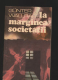 C9665 LA MARGINEA SOCIETATII - GUNTER WALLRAFF