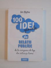 100 IDEI GENIALE DE RELATII PUBLICE DE LA COMPANII DE TOP DIN INTREAGA LUME de JIM BLYTHE 2009 foto