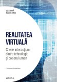 Realitatea virtuala. Cheile interactiunii dintre tehnologie si creierul uman. Volumul 47. Descopera Neurostiinta