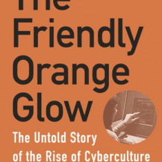 The Friendly Orange Glow: The Untold Story of the Rise of Cyberculture