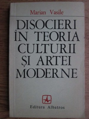 Marian Vasile - Disocieri in teoria culturii si artei moderne foto