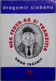 Nea Feder-Ba si tranzitia (Umor traznit) &ndash; Dragomir Ciobanu - Carte