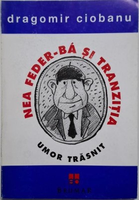 Nea Feder-Ba si tranzitia (Umor traznit) &amp;ndash; Dragomir Ciobanu foto