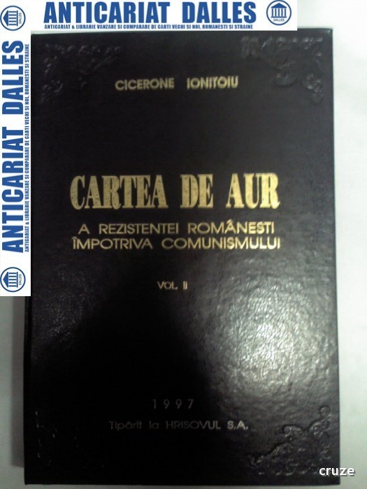 CARTEA DE AUR A REZISTENTEI ROMANESTI IMPOTRIVA COMUNISMULUI -CICERONE IONITOIU -volumul 2