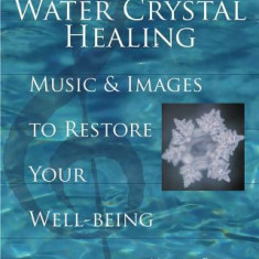 Water Crystal Healing: Music and Images to Restore Your Well-Being [With 2 CDs]