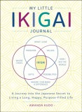 My Little Book of Ikigai: A Journey Into the Japanese Secret to Living a Long, Happy, Purpose-Filled Life