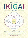 My Little Book of Ikigai: A Journey Into the Japanese Secret to Living a Long, Happy, Purpose-Filled Life