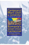 Centenarul Marii Uniri a romanilor. O istorie in imagini - Ioan-Aurel Pop, Ioan Aurel Pop