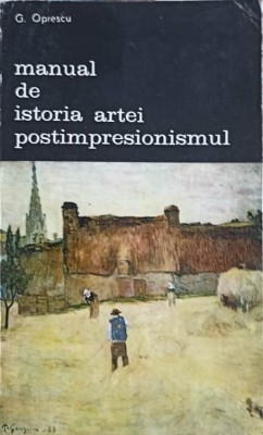 MANUAL DE ISTORIA ARTEI. POSTIMPRESIONISMUL-G. OPRESCU foto