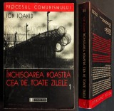 PROCESUL COMUNISMULUI &ndash; INCHISOAREA NOASTRA CEA DE TOATE ZILELE 1949, 1952-54 Vol.1 Ion Ioanid 579pag 1999 HUMANITAS Comunism Istorie Politica Memorii