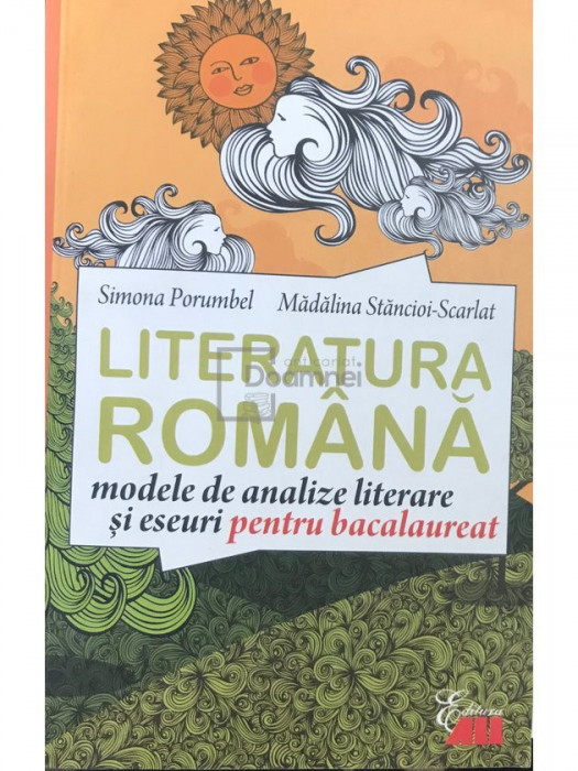 Simona Porumbel - Literatura rom&acirc;nă, modele de analize literare și eseuri pentru bacalaureat (editia 2015)