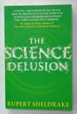 THE SCIENCE DELUSION , FREEING THE SPIRIT OF ENQUIRY by RUPERT SHELDRAKE , 2013