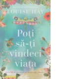 Poti sa-ti vindeci viata - Louise L. Hay