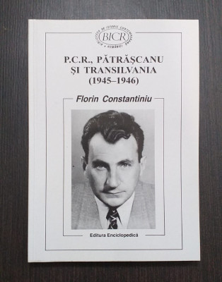 P.C.R., PATRASCANU SI TRANSILVANIA 1945-1946 - FLORIN CONSTANTINIU foto