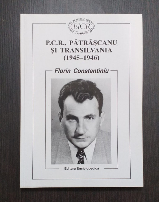 P.C.R., PATRASCANU SI TRANSILVANIA 1945-1946 - FLORIN CONSTANTINIU