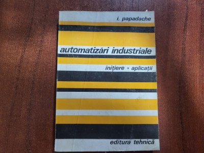 Automatizari industriale.Initiete.Aplicatii de I.Papadache foto