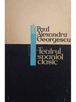 Paul Alexandru Georgescu - Teatrul spaniol clasic (editia 1967) foto