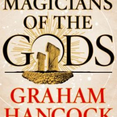 Magicians of the Gods: The Forgotten Wisdom of Earth's Lost Civilization