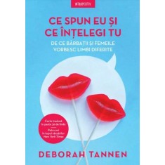 Ce spun eu si ce intelegi tu. De ce barbatii si femeile vorbesc limbi diferite &ndash; Deborah Tannen