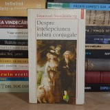 EMANUEL SWEDENBORG - DESPRE INTELEPCIUNEA IUBIRII CONJUGALE , POLIROM , 1999 *