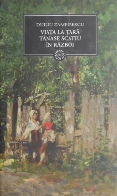 Viata la tara. Tanase Scatiu. In razboi - Duiliu Zamfirescu foto