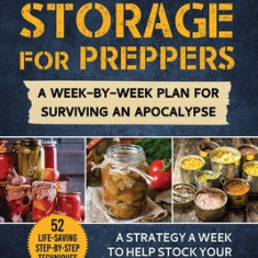 Food Storage for Preppers: A Week-By-Week Plan for Surviving an Apocalypse.
