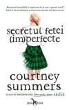 Secretul fetei (im)perfecte &ndash; Courtney Summers - Roman