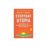 Everyday Utopia: What 2,000 Years of Wild Experiments Can Teach Us about the Good Life