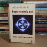 dr. ELISABETH KUBLER-ROSS ~ DESPRE MOARTE SI A MURI : HARTA MARII TRANSFORMARI , 2008 *